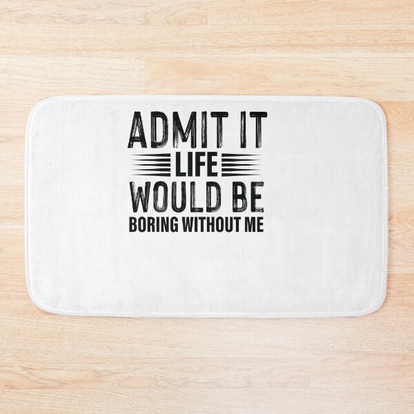 Item preview, admit it life would be boring without me designed and sold by Fislux.