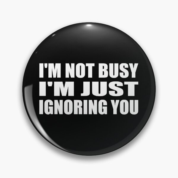 Item preview, I'm not busy i'm just ignoring you designed and sold by Colorfulandfun.