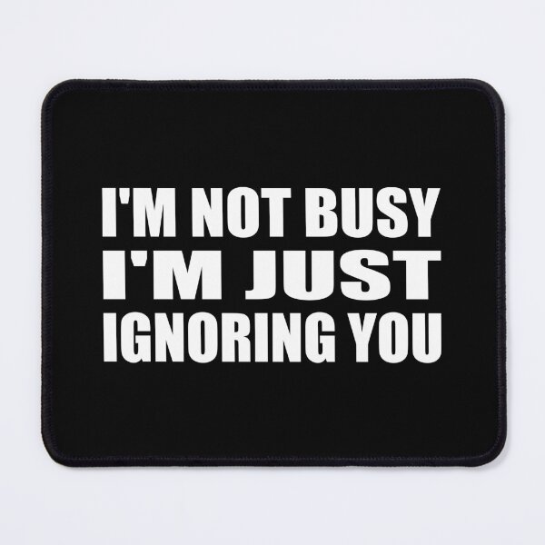 Item preview, I'm not busy i'm just ignoring you designed and sold by Colorfulandfun.