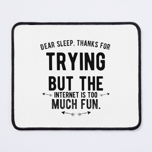 Item preview, Dear sleep, thanks for trying but the internet is too much fun. Funny designed and sold by Quotes ⭐⭐⭐⭐⭐.
