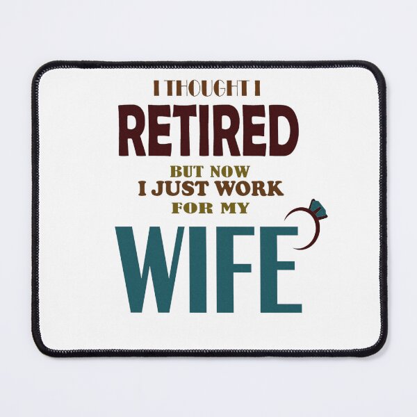 Item preview, I THOUGHT I RETIRED BUT I JUST WORK FOR MY WIFE designed and sold by DKMarcaz.