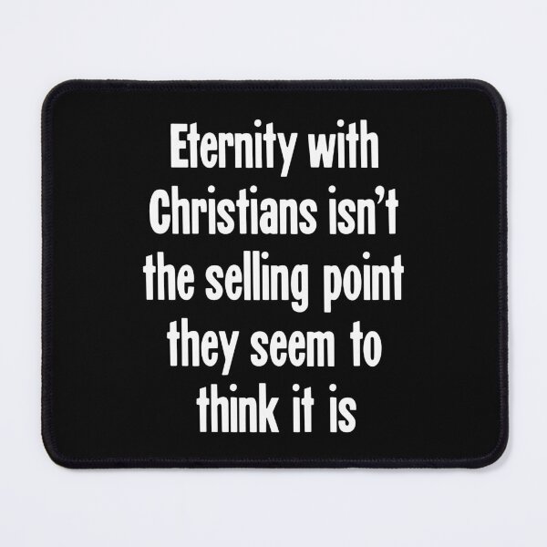 Item preview, Eternity With Christians Isn't the Selling Point They Seem To Think It Is designed and sold by Good-Looking Corpse.