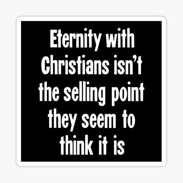 Item preview, Eternity With Christians Isn't the Selling Point They Seem To Think It Is designed and sold by Good-Looking Corpse.