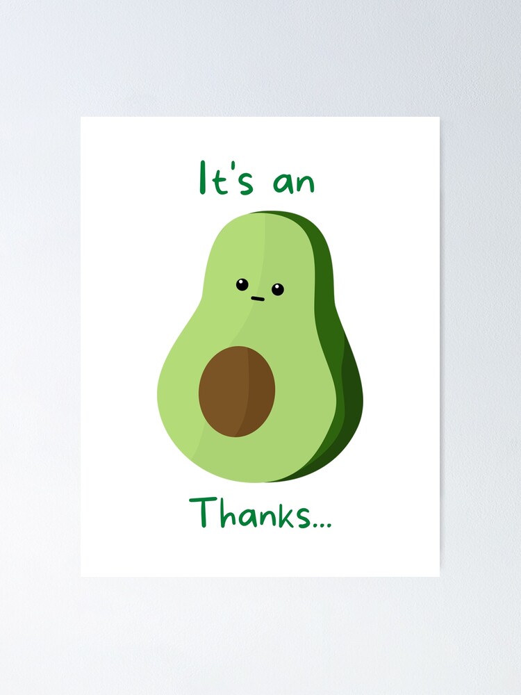 Funny Its An Avocado Thanks Cute Meme Design Poster By Streetwiseus Redbubble