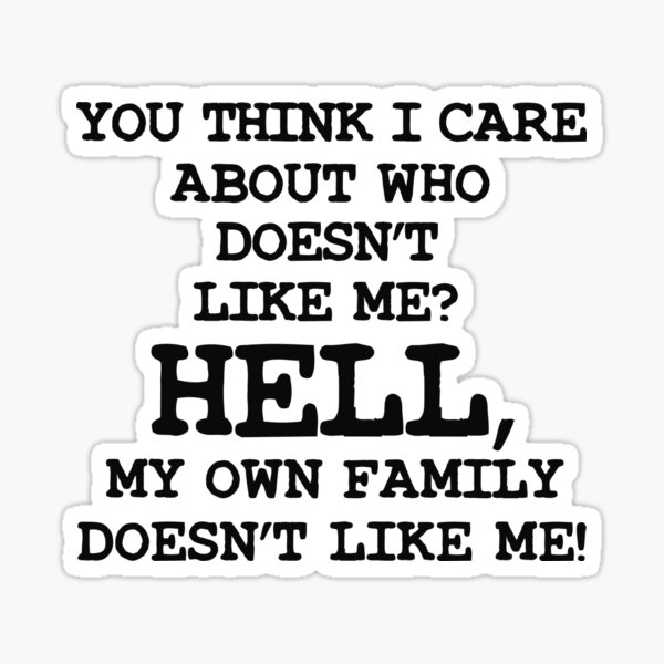 "You think i care about who doesn't like me he'll my own family doesn't like me" Sticker by