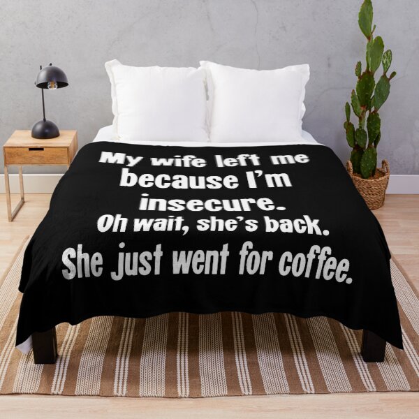 Item preview, My Wife Left Me Because I'm Insecure. Oh Wait, She's Back. She Just Went For Coffee. designed and sold by Good-Looking Corpse.