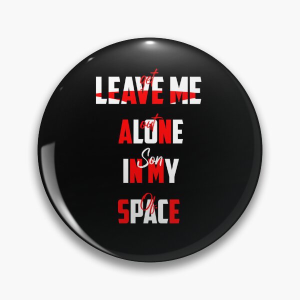 Item preview, LEAVE ME ALONE IN MY SPACE- get out son of ..., lonely, space day designed and sold by Haitam771.