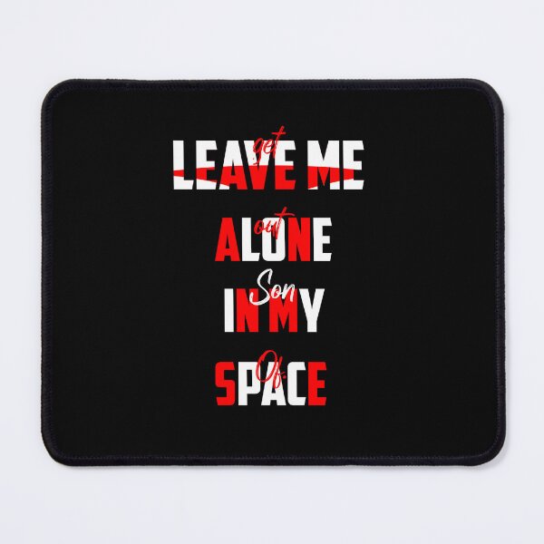 Item preview, LEAVE ME ALONE IN MY SPACE- get out son of ..., lonely, space day designed and sold by Haitam771.