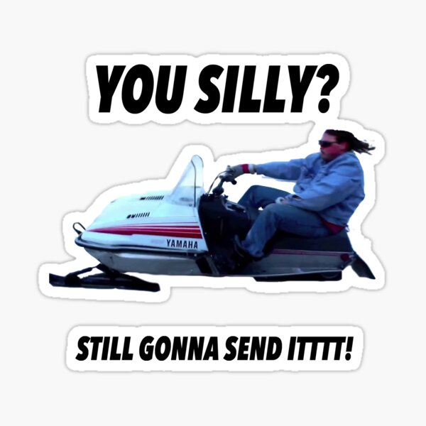 You silly still gonna send it funny meme shirt Sticker