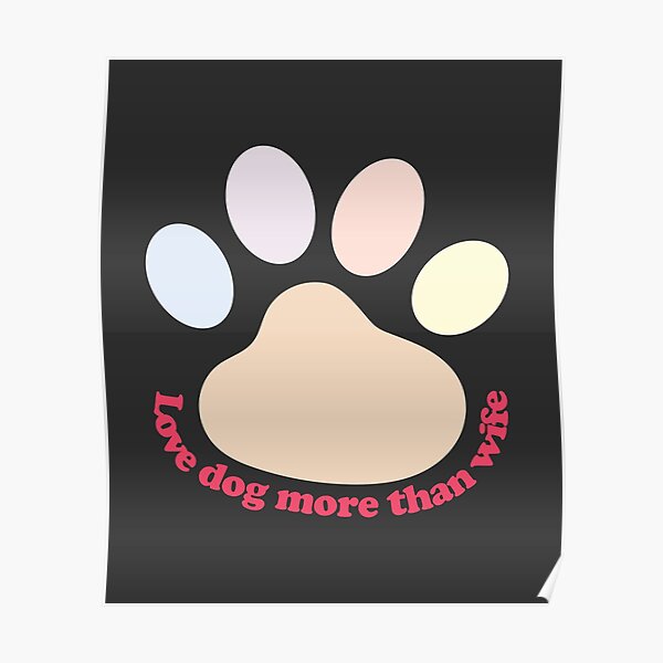 "Love dog more than wife" Poster for Sale by BarBorDesign Redbubble