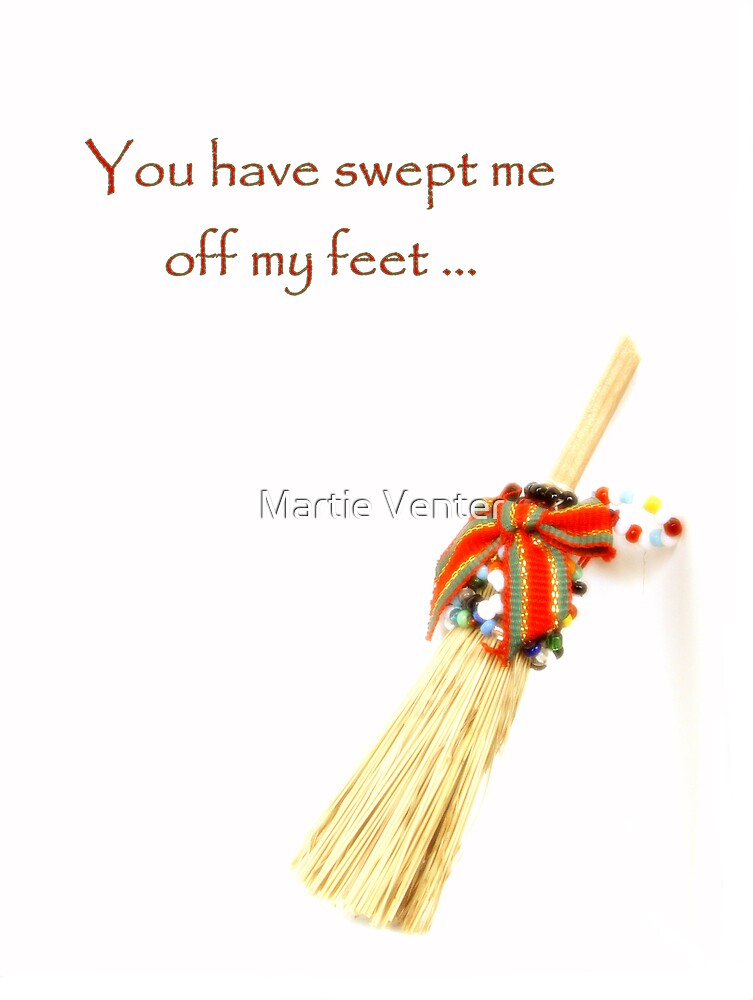 "You Have Swept Me Off My Feet" by Martie Venter Redbubble