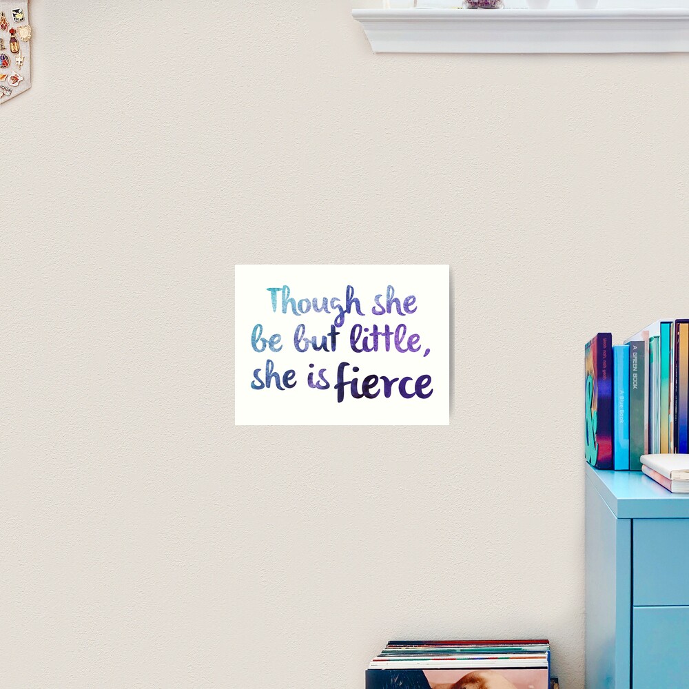 Though She Be But Little She Is Fierce Art Print By Booklove Redbubble