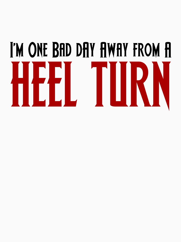 Thumbnail 7 of 7, Classic T-Shirt, One Bad Day Away From a Heel Turn designed and sold by horshbox.