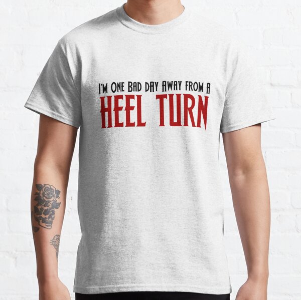 Item preview, One Bad Day Away From a Heel Turn designed and sold by horshbox.