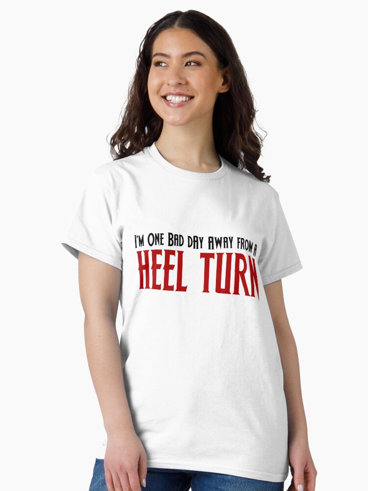 Thumbnail 2 of 7, Classic T-Shirt, One Bad Day Away From a Heel Turn designed and sold by horshbox.