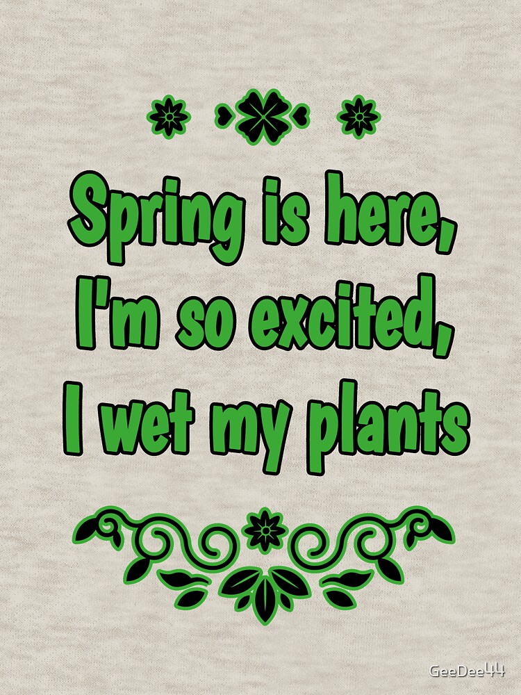 "Spring is here I'm so excited I wet my plants Garden/ Gardener's