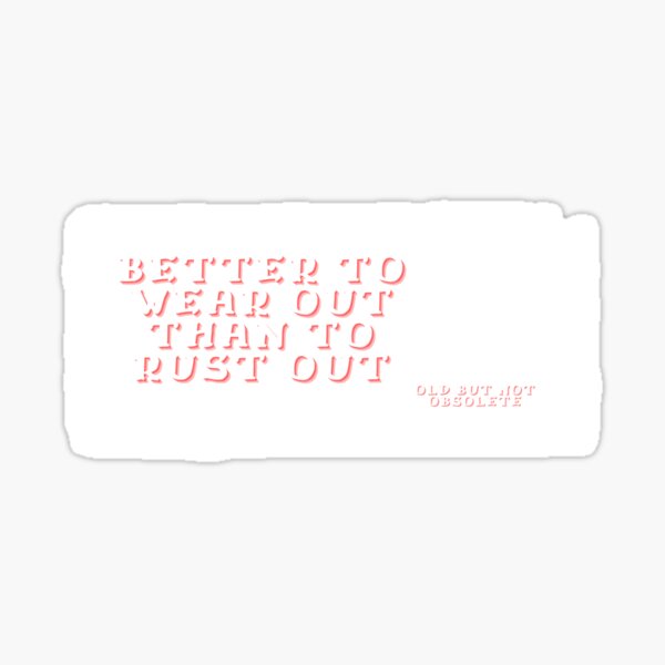 better-to-wear-out-than-to-rust-out-old-but-not-obsolete-sticker-by