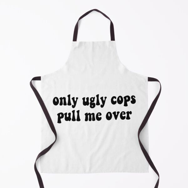 Item preview, Only Ugly Cops Pull Me Over designed and sold by cooolvibe.