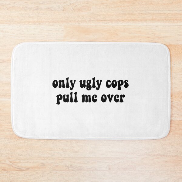 Item preview, Only Ugly Cops Pull Me Over designed and sold by cooolvibe.
