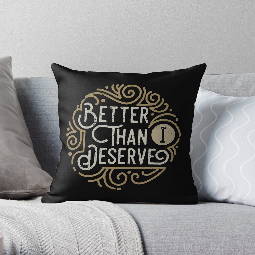 Better than i deserve Throw Pillow