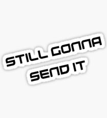 still gonna send it -black Sticker