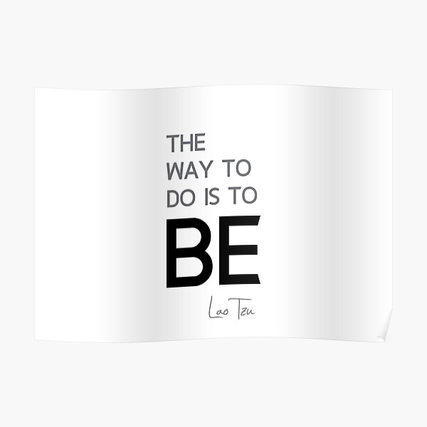 the way to do is to be - lao tzu / laozi Poster