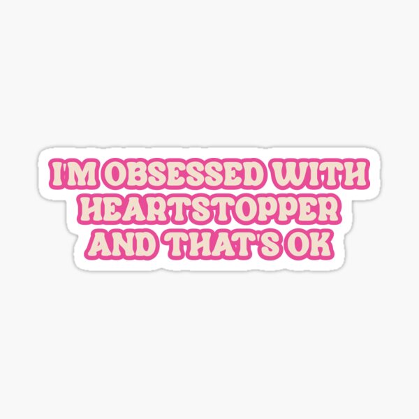 Obsessed with Heartstopper and that's ok Sticker