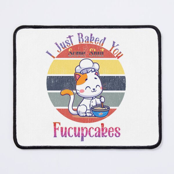Item preview, I Just Baked You Some Shut The Fucupcakes | Funny Cute Cat Baking designed and sold by EliteSayings.