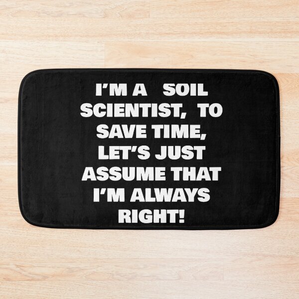 Item preview, I’M A  SOIL SCIENTIST,  TO SAVE TIME, LET’S JUST ASSUME THAT I’M ALWAYS RIGHT! designed and sold by joebrad.