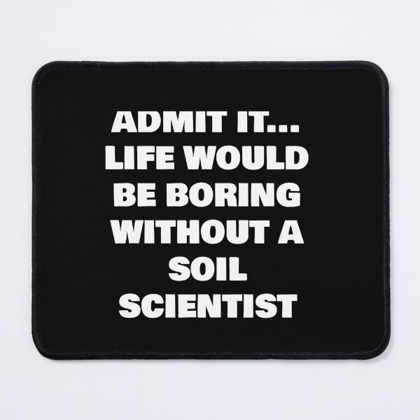 Item preview, ADMIT IT... LIFE WOULD BE BORING WITHOUT A SOIL SCIENTIST designed and sold by joebrad.