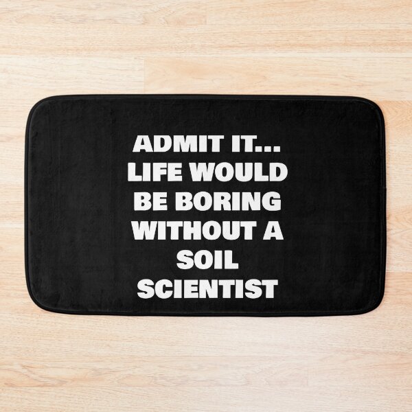 Item preview, ADMIT IT... LIFE WOULD BE BORING WITHOUT A  SOIL SCIENTIST  designed and sold by joebrad.