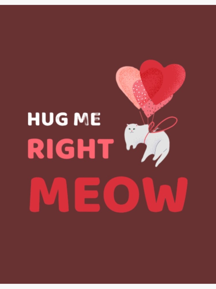 Hug Me Right Meow Sticker Poster For Sale By Jaleaya Redbubble