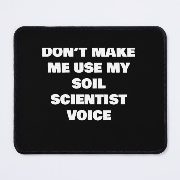 Item preview, DON’T MAKE ME USE MY SOIL SCIENTIST  VOICE designed and sold by joebrad.