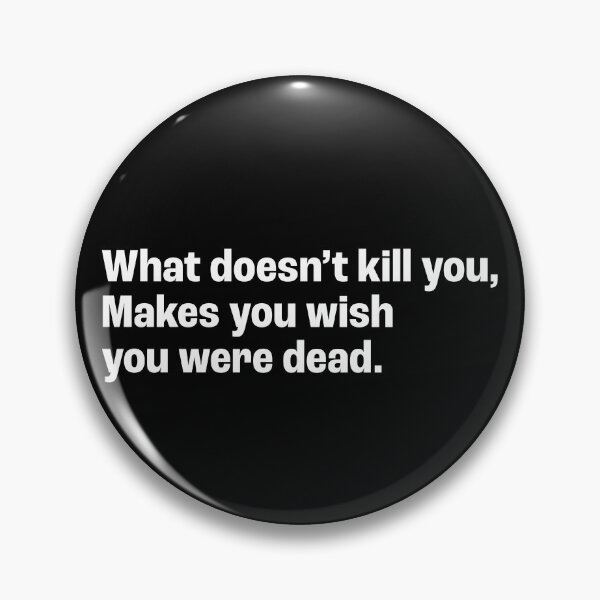 Item preview, What doesn’t kill you, Makes you wish you were dead. designed and sold by Arkanon.