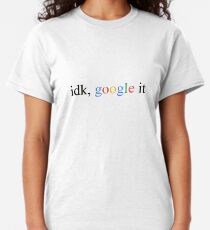 idk google it Classic T-Shirt