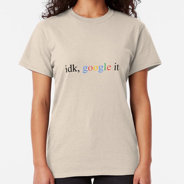 idk google it Classic T-Shirt