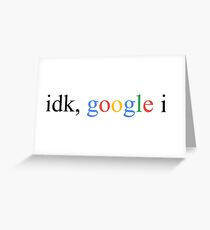 idk google it Greeting Card