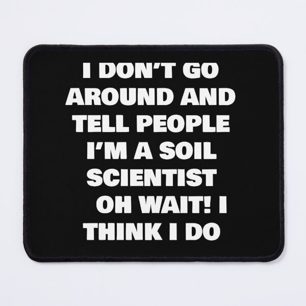 Item preview, I DON’T GO AROUND AND TELL PEOPLE I’M A SOIL SCIENTIST OH WAIT! I THINK I DO designed and sold by joebrad.