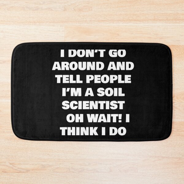 Item preview, I DON’T GO AROUND AND TELL PEOPLE I’M A SOIL SCIENTIST   OH WAIT! I THINK I DO designed and sold by joebrad.