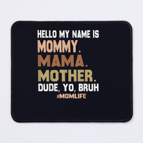 Item preview, Hello My Name Is Mommy Mama Mother Dude Yo Bruh designed and sold by DeannaMarks.