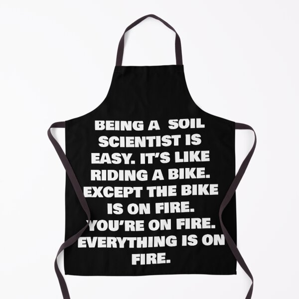 Item preview, BEING A SOIL SCIENTIST IS EASY. IT’S LIKE RIDING A BIKE. EXCEPT THE BIKE IS ON FIRE. YOU’RE ON FIRE. EVERYTHING IS ON FIRE. designed and sold by joebrad.
