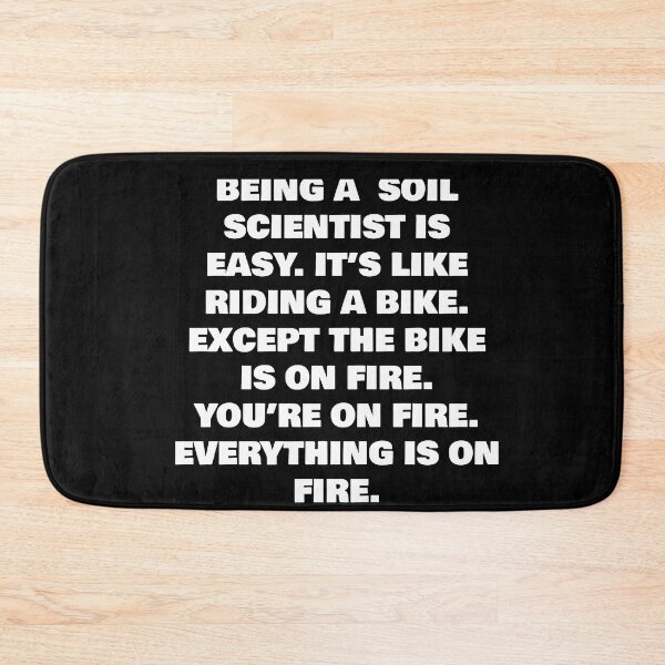 Item preview, BEING A  SOIL SCIENTIST IS EASY. IT’S LIKE RIDING A BIKE. EXCEPT THE BIKE IS ON FIRE. YOU’RE ON FIRE. EVERYTHING IS ON FIRE. designed and sold by joebrad.