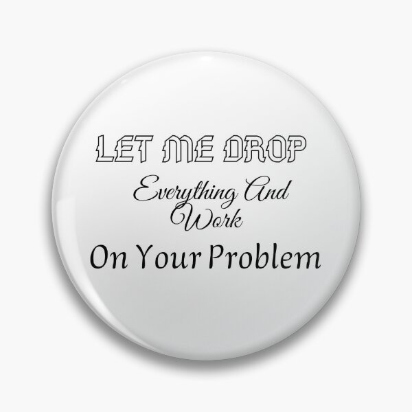 Item preview,  Let Me Drop Everything And Work On Your Problem designed and sold by yassminishop.