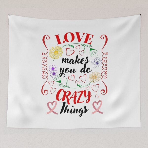 Item preview, Love Makes You Do Crazy Things designed and sold by Printshac.