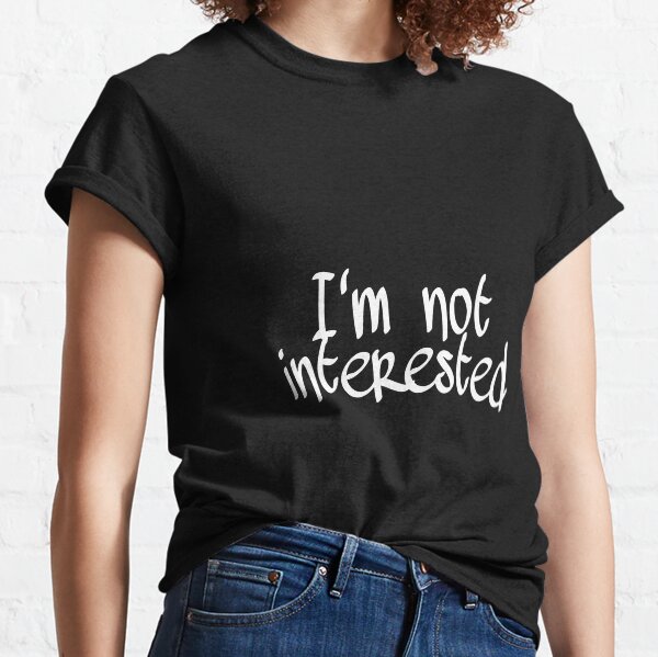 I'm not interested Classic T-Shirt