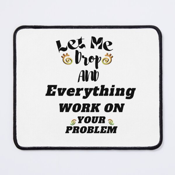 Item preview, Let Me Drop Everything And Work On Your Problem designed and sold by yassminishop.