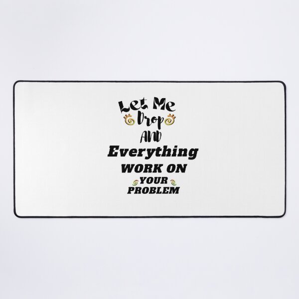 Item preview, Let Me Drop Everything And Work On Your Problem designed and sold by yassminishop.