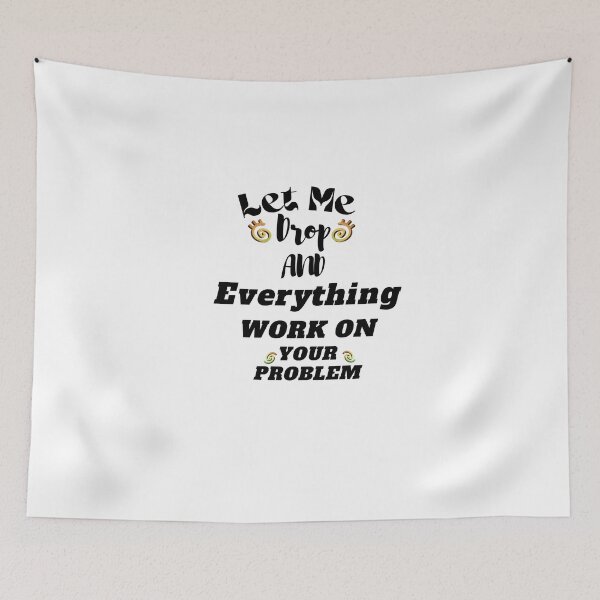 Item preview, Let Me Drop Everything And Work On Your Problem designed and sold by yassminishop.