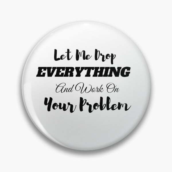 Item preview,  Let Me Drop Everything And Work On Your Problem designed and sold by yassminishop.