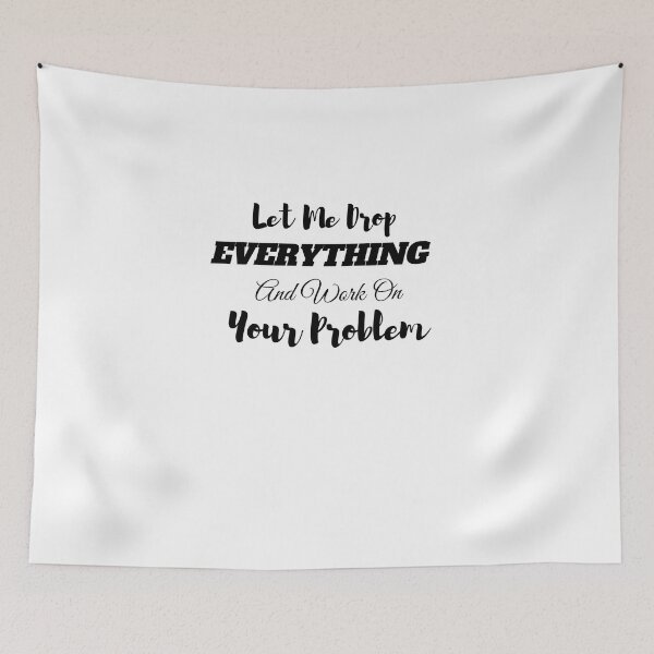 Item preview,  Let Me Drop Everything And Work On Your Problem designed and sold by yassminishop.
